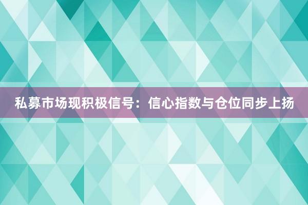 私募市场现积极信号：信心指数与仓位同步上扬