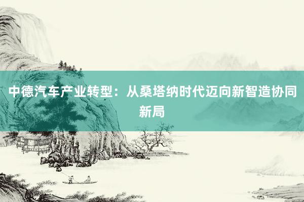 中德汽车产业转型：从桑塔纳时代迈向新智造协同新局