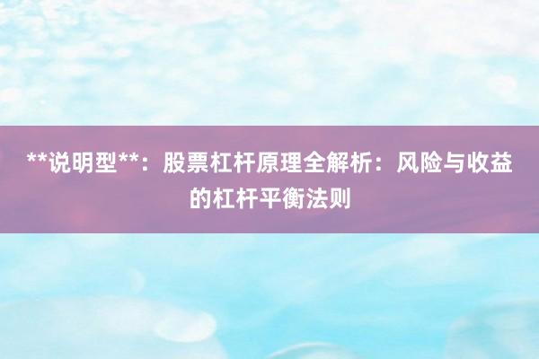 **说明型**：股票杠杆原理全解析：风险与收益的杠杆平衡法则