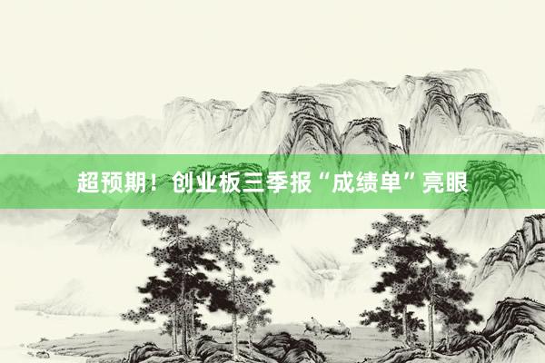 超预期！创业板三季报“成绩单”亮眼