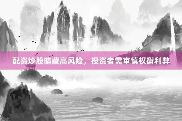 配资炒股暗藏高风险，投资者需审慎权衡利弊
