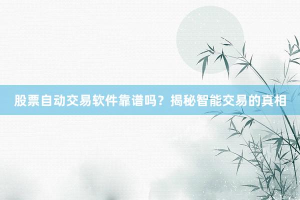 股票自动交易软件靠谱吗？揭秘智能交易的真相