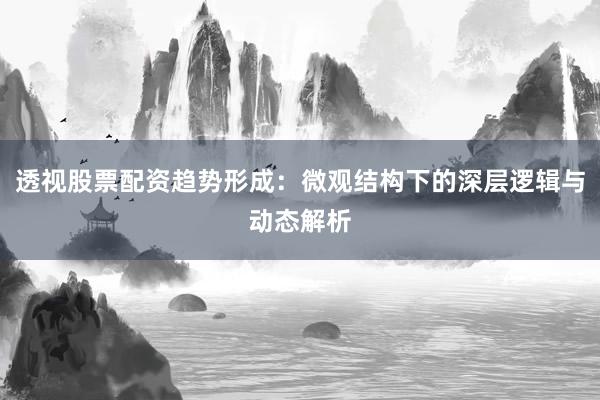 透视股票配资趋势形成：微观结构下的深层逻辑与动态解析