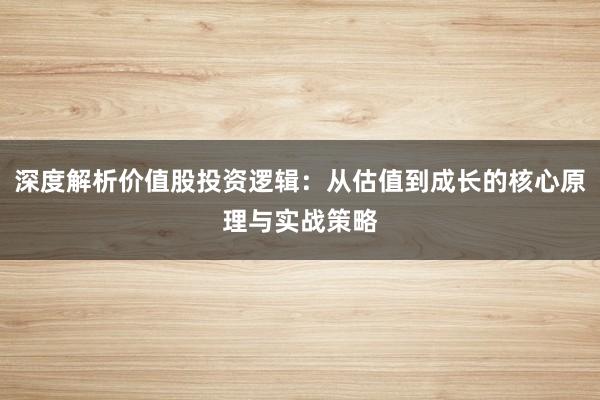 深度解析价值股投资逻辑：从估值到成长的核心原理与实战策略