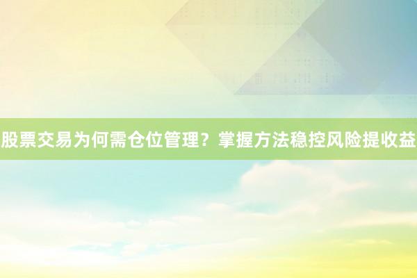 股票交易为何需仓位管理？掌握方法稳控风险提收益