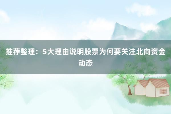 推荐整理：5大理由说明股票为何要关注北向资金动态