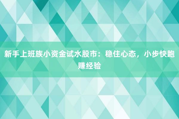 新手上班族小资金试水股市：稳住心态，小步快跑赚经验