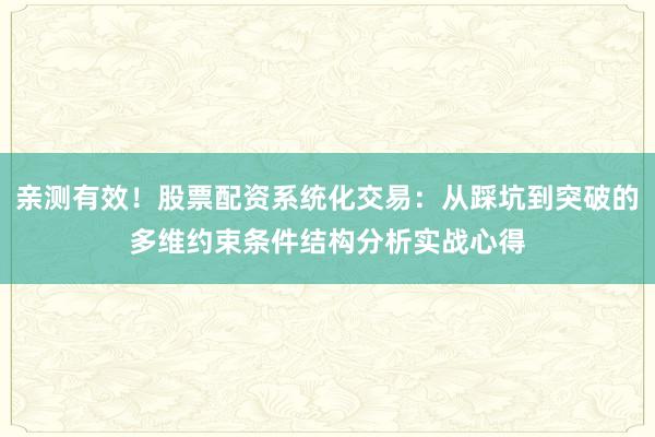 亲测有效！股票配资系统化交易：从踩坑到突破的多维约束条件结构分析实战心得