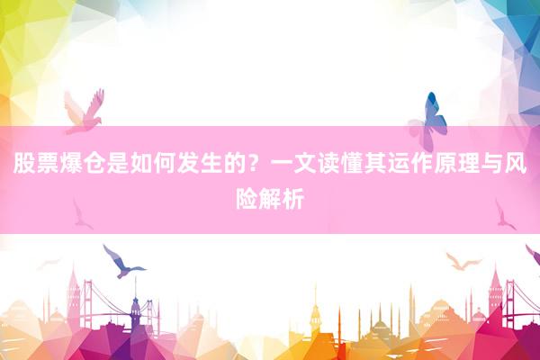股票爆仓是如何发生的？一文读懂其运作原理与风险解析